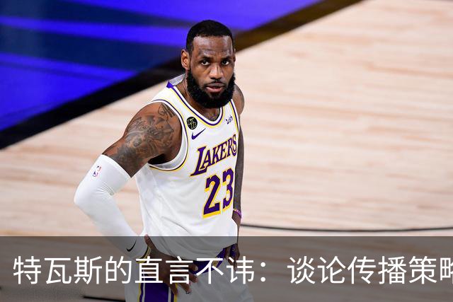 特瓦斯的直言不讳：谈论传播策略的大胆比喻